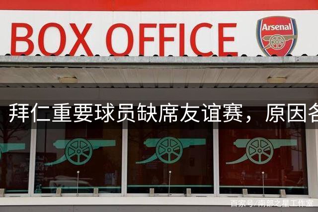 拜仁重要球员缺席友谊赛，原因各异