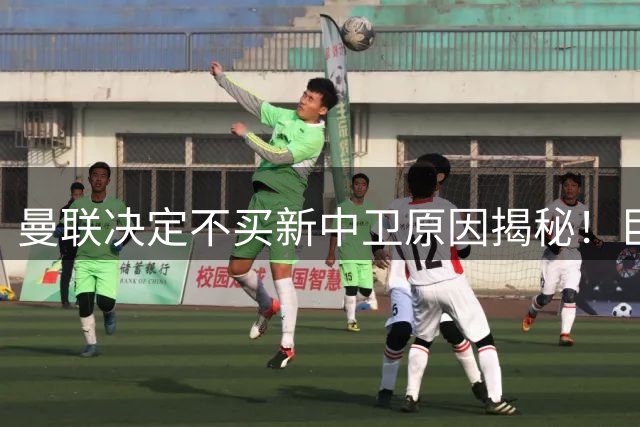 曼联决定不买新中卫原因揭秘！巨头看好一百年奇才，欲打造阿森纳式搭档