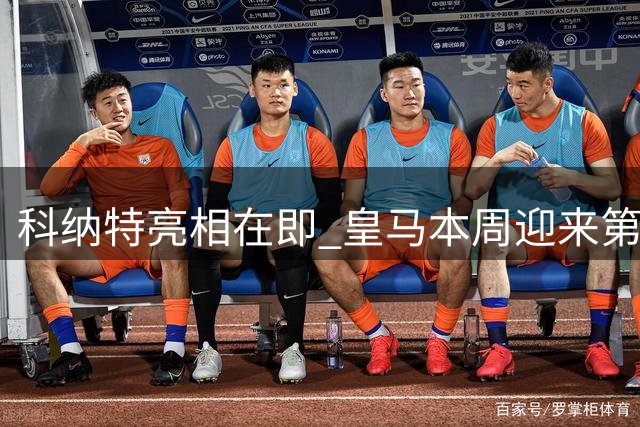 科纳特亮相在即 皇马本周迎来第三位新援