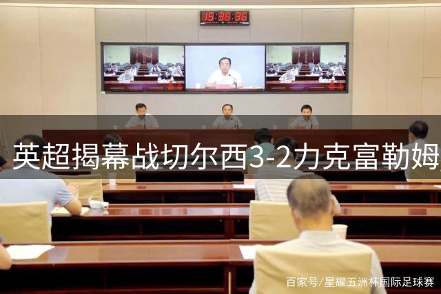 英超揭幕战切尔西3-2力克富勒姆 亿元先生闪耀全场