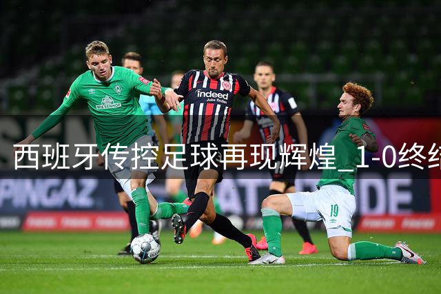 西班牙传控足球再现辉煌 1-0终结阿根廷卫冕之梦