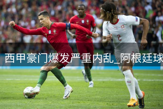 西甲豪门爆发严重内乱 阿根廷球星遭全队孤立